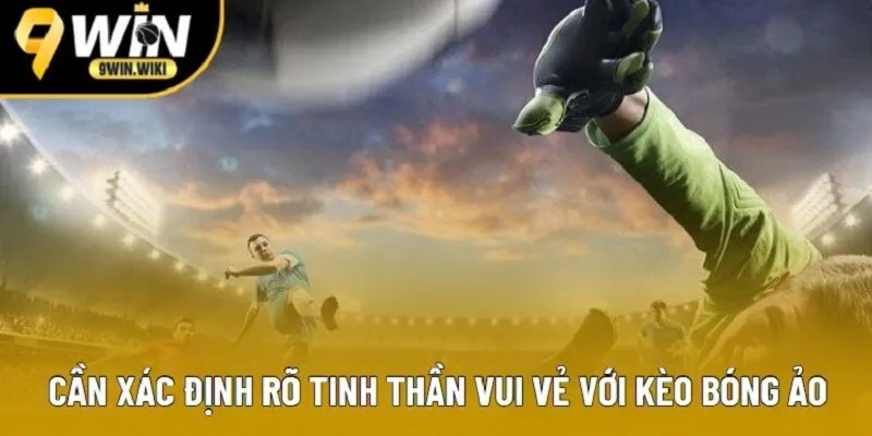 Cần xác định rõ tinh thần vui vẻ với kèo bóng ảo Cần xác định rõ tinh thần vui vẻ với kèo bóng ảo