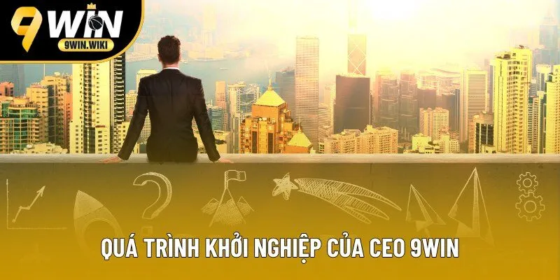Quá trình khởi nghiệp của CEO 9win