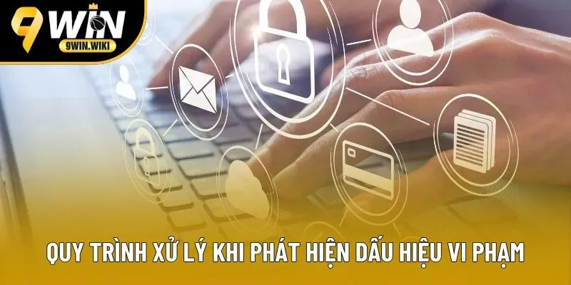 Quy trình xử lý khi phát hiện dấu hiệu vi phạm