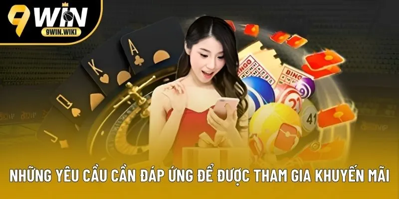 Những yêu cầu cần đáp ứng để được tham gia khuyến mãi Những yêu cầu cần đáp ứng để được tham gia khuyến mãi