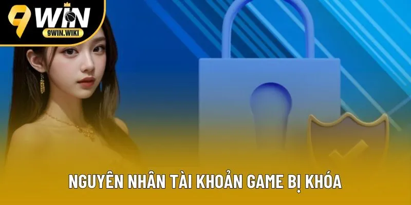 Nguyên nhân tài khoản game của người dùng bị khóa Nguyên nhân tài khoản game của người dùng bị khóa