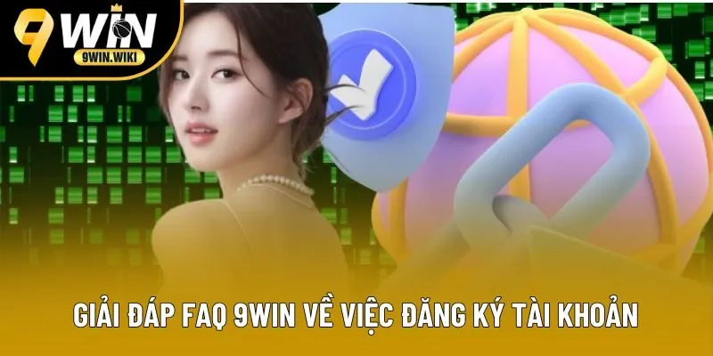 Giải đáp FAQ 9win về việc đăng ký tài khoản Giải đáp FAQ 9win về việc đăng ký tài khoản