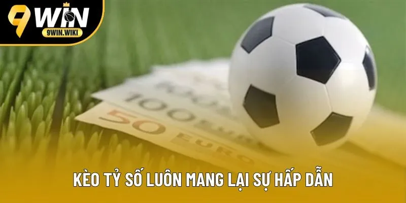Kèo tỷ số luôn mang lại sự hấp dẫn Kèo tỷ số luôn mang lại sự hấp dẫn