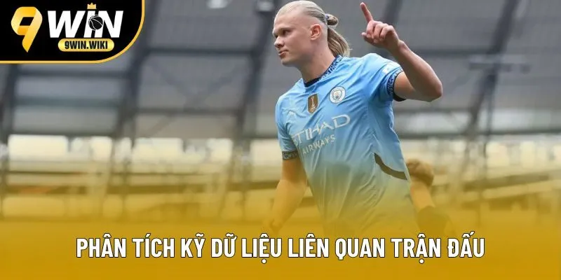 Phân tích kỹ dữ liệu liên quan trận đấu Phân tích kỹ dữ liệu liên quan trận đấu