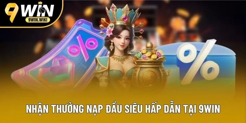 Nhận thưởng nạp đầu siêu hấp dẫn tại 9WIN Nhận thưởng nạp đầu siêu hấp dẫn tại 9WIN