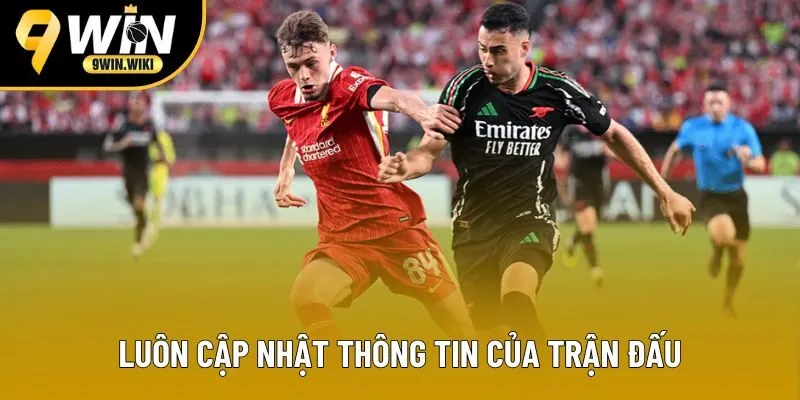 Luôn cập nhật thông tin của trận đấu Luôn cập nhật thông tin của trận đấu