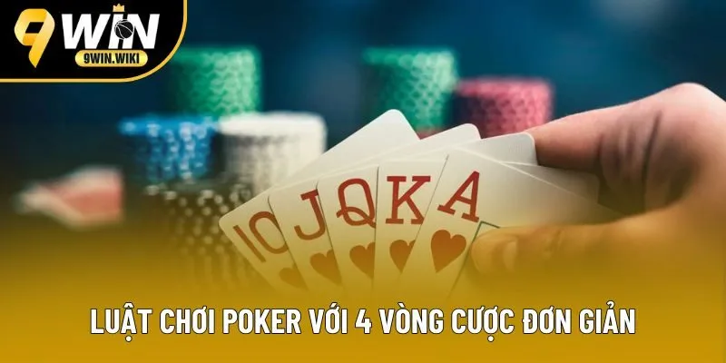 Luật chơi Poker với 4 vòng cược đơn giản Luật chơi Poker với 4 vòng cược đơn giản